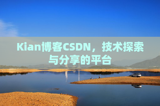 Kian博客CSDN，技术探索与分享的平台